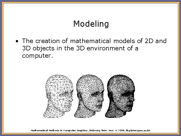 Modeling • The creation of mathematical models of 2 D and 3 D objects