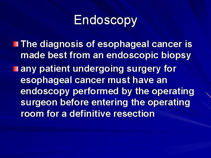 Endoscopy The diagnosis of esophageal cancer is made best from an endoscopic biopsy any