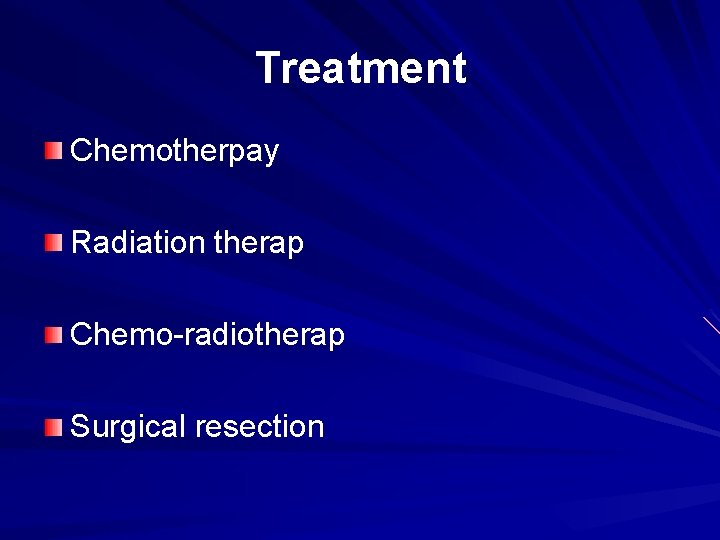 Treatment Chemotherpay Radiation therap Chemo-radiotherap Surgical resection 