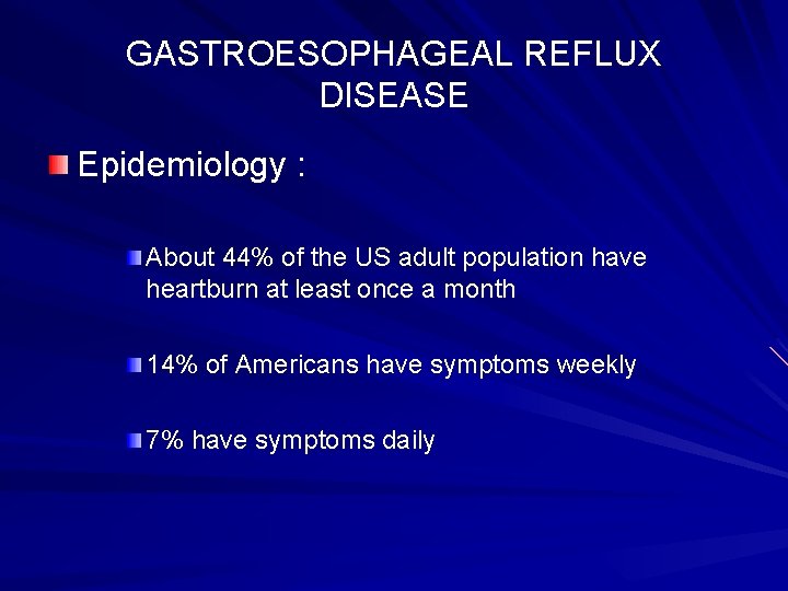 GASTROESOPHAGEAL REFLUX DISEASE Epidemiology : About 44% of the US adult population have heartburn