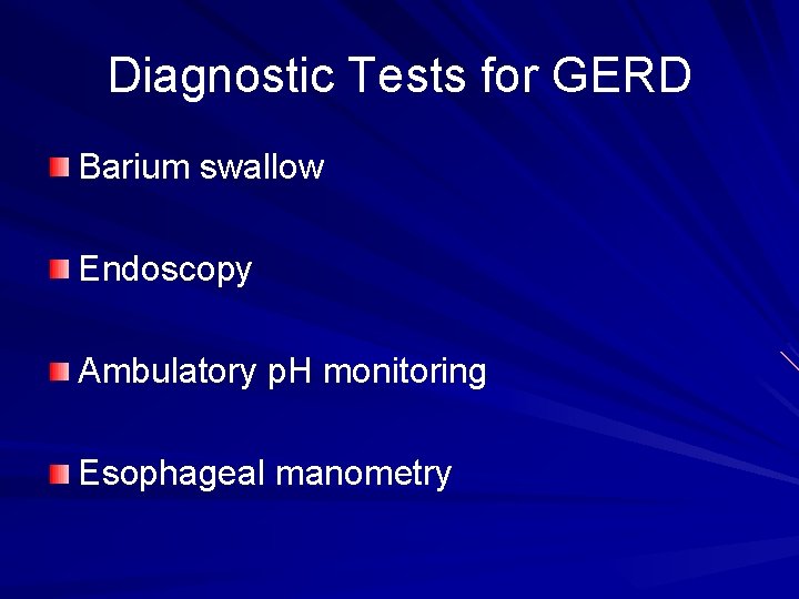 Diagnostic Tests for GERD Barium swallow Endoscopy Ambulatory p. H monitoring Esophageal manometry 