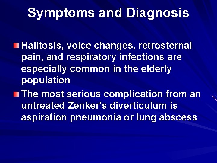 Symptoms and Diagnosis Halitosis, voice changes, retrosternal pain, and respiratory infections are especially common