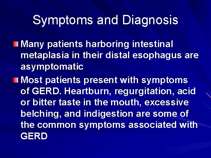 Symptoms and Diagnosis Many patients harboring intestinal metaplasia in their distal esophagus are asymptomatic