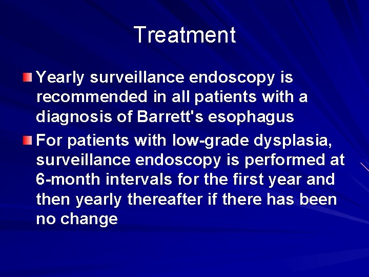 Treatment Yearly surveillance endoscopy is recommended in all patients with a diagnosis of Barrett's