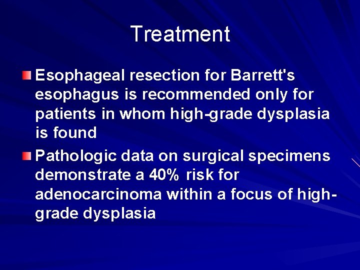 Treatment Esophageal resection for Barrett's esophagus is recommended only for patients in whom high-grade