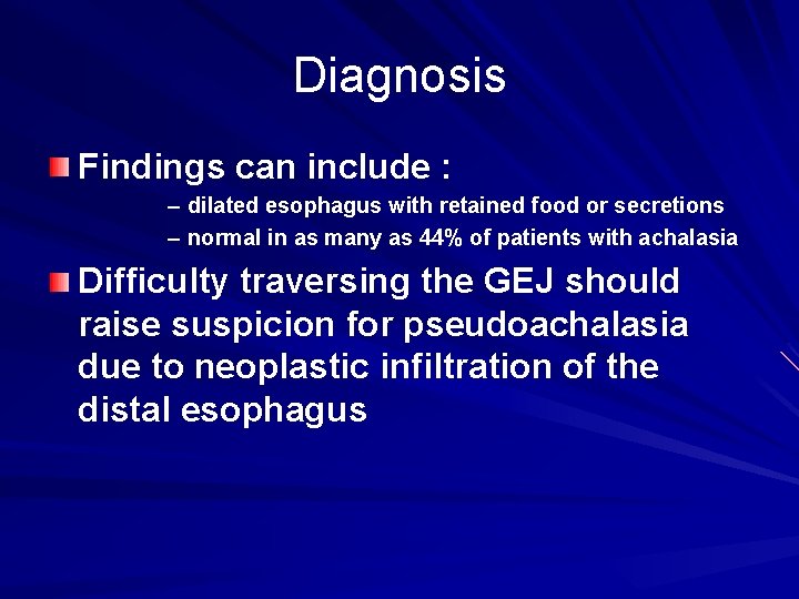 Diagnosis Findings can include : – dilated esophagus with retained food or secretions –