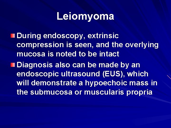 Leiomyoma During endoscopy, extrinsic compression is seen, and the overlying mucosa is noted to