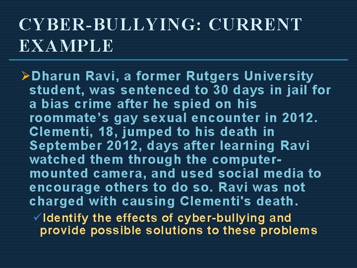 CYBER-BULLYING: CURRENT EXAMPLE Ø Dharun Ravi, a former Rutgers University student, was sentenced to