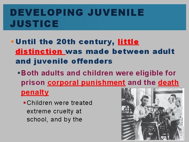 DEVELOPING JUVENILE JUSTICE § Until the 20 th century, little distinction was made between