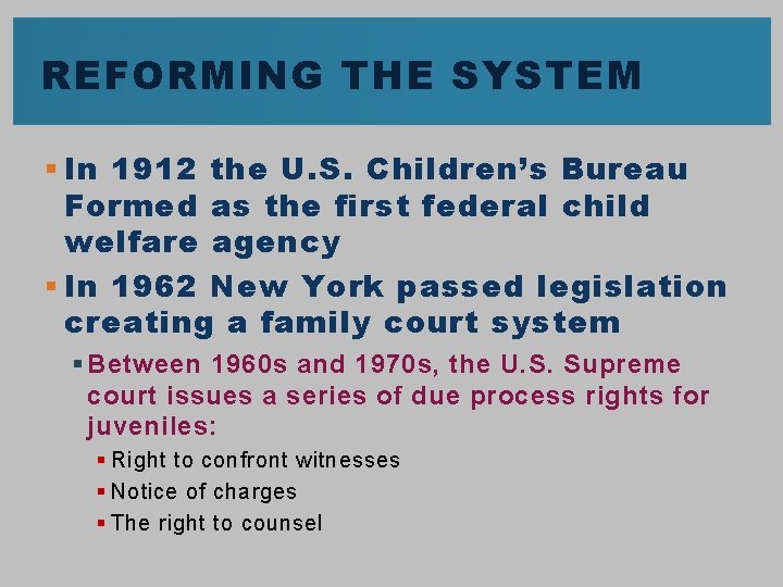 REFORMING THE SYSTEM § In 1912 the U. S. Children’s Bureau Formed as the