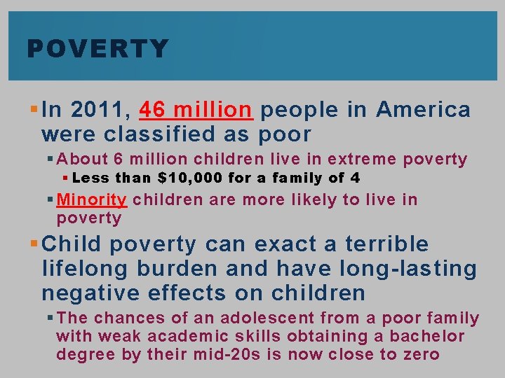 POVERTY § In 2011, 46 million people in America were classified as poor §