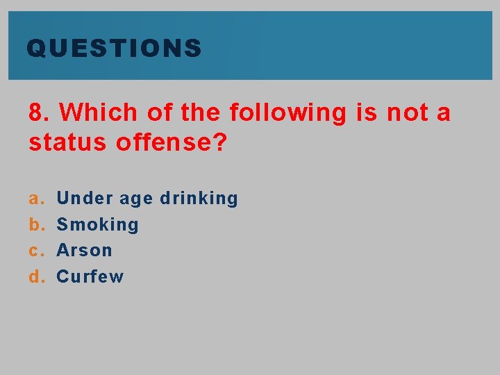 QUESTIONS 8. Which of the following is not a status offense? a. b. c.