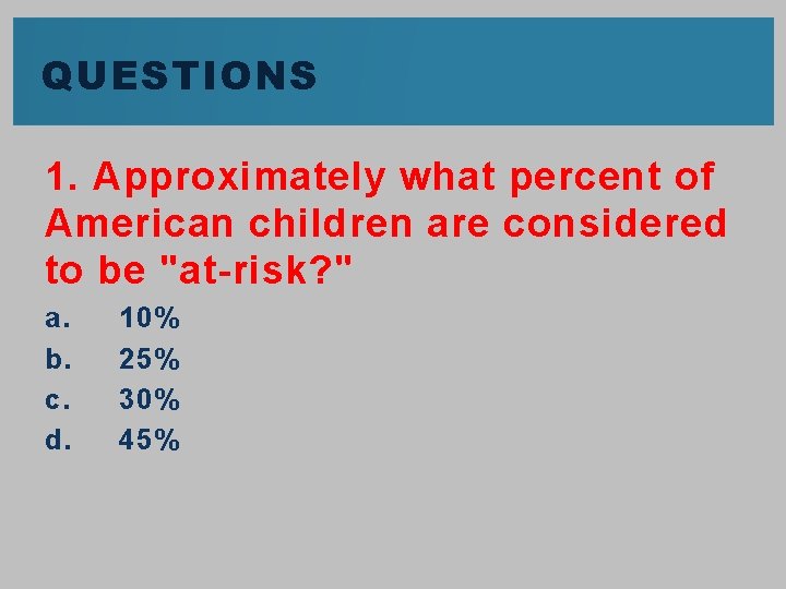QUESTIONS 1. Approximately what percent of American children are considered to be "at-risk? "