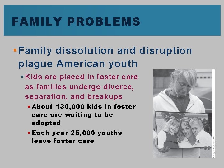 FAMILY PROBLEMS § Family dissolution and disruption plague American youth § Kids are placed