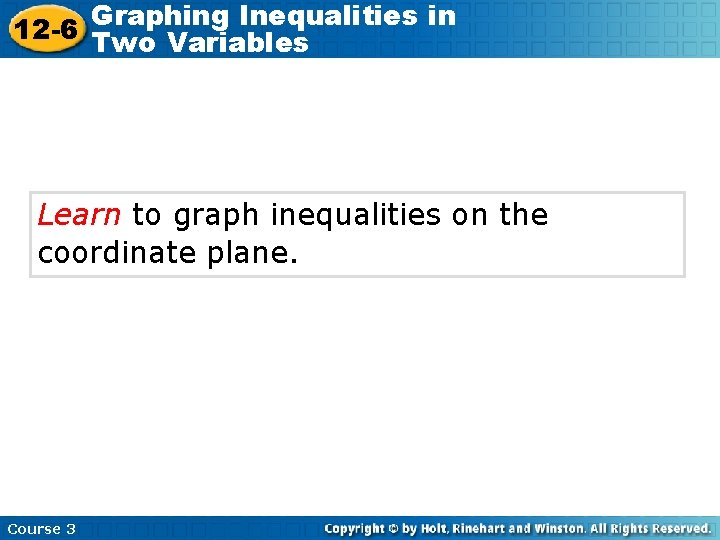 Graphing Inequalities in 12 -6 Two Variables Learn to graph inequalities on the coordinate