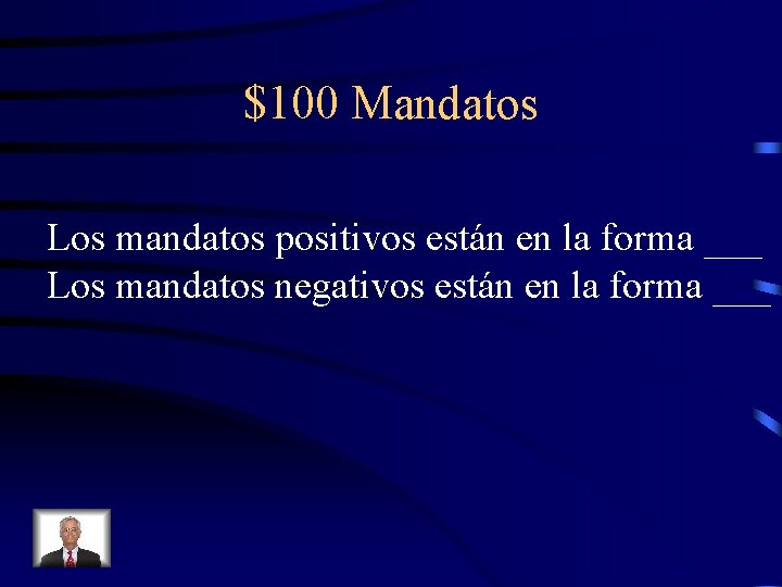 $100 Mandatos Los mandatos positivos están en la forma ___ Los mandatos negativos están
