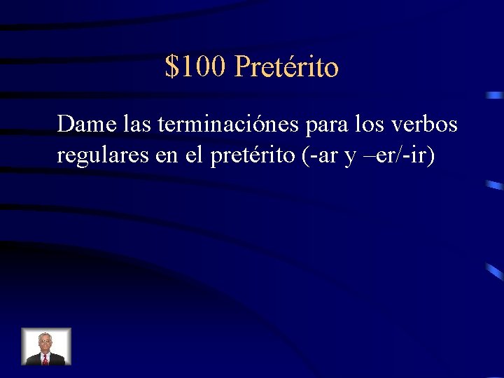 $100 Pretérito Dame las terminaciónes para los verbos regulares en el pretérito (-ar y