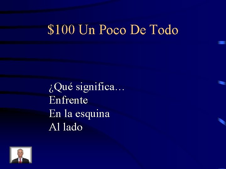 $100 Un Poco De Todo ¿Qué significa… Enfrente En la esquina Al lado 