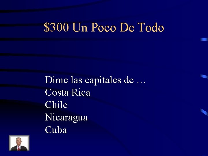 $300 Un Poco De Todo Dime las capitales de … Costa Rica Chile Nicaragua