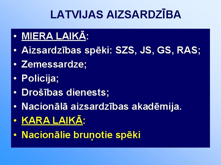 LATVIJAS AIZSARDZĪBA • • MIERA LAIKĀ: Aizsardzības spēki: SZS, JS, GS, RAS; Zemessardze; Policija;
