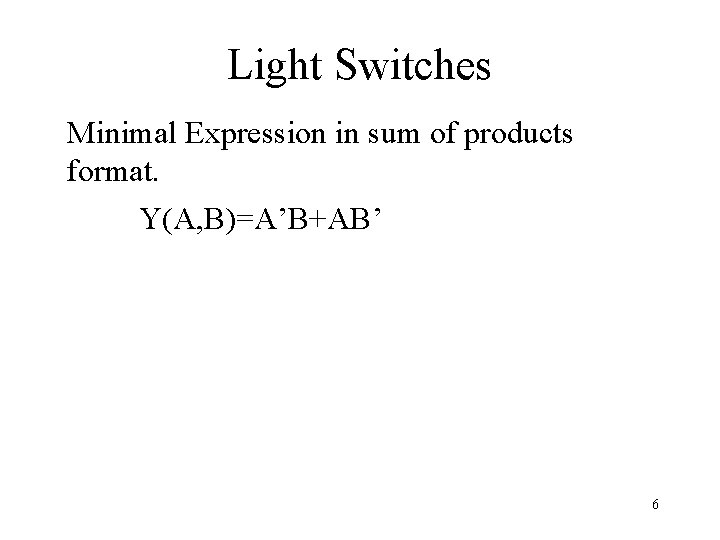 Light Switches Minimal Expression in sum of products format. Y(A, B)=A’B+AB’ 6 