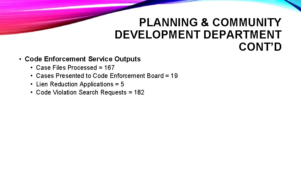 PLANNING & COMMUNITY DEVELOPMENT DEPARTMENT CONT’D • Code Enforcement Service Outputs • • Case