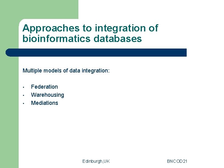 Approaches to integration of bioinformatics databases Multiple models of data integration: • • •