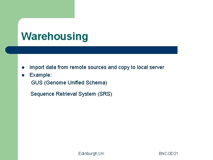 Warehousing l l import data from remote sources and copy to local server Example: