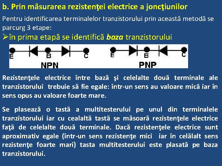 b. Prin măsurarea rezistenţei electrice a joncţiunilor Pentru identificarea terminalelor tranzistorului prin această metodă