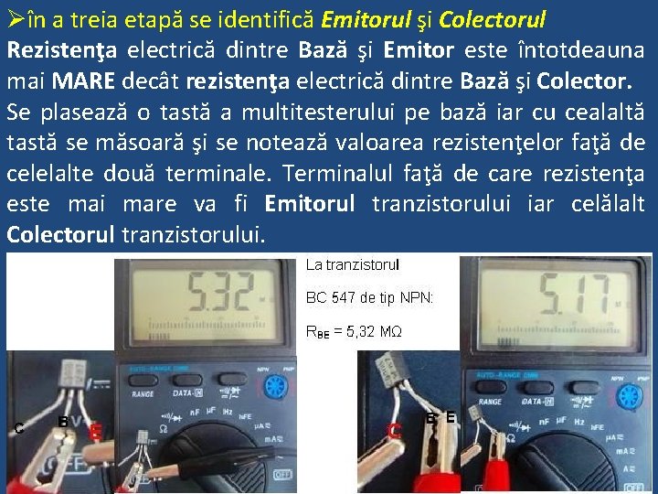 Øîn a treia etapă se identifică Emitorul şi Colectorul Rezistenţa electrică dintre Bază şi