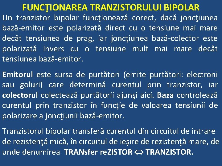 FUNCŢIONAREA TRANZISTORULUI BIPOLAR Un tranzistor bipolar funcţionează corect, dacă joncţiunea bază-emitor este polarizată direct