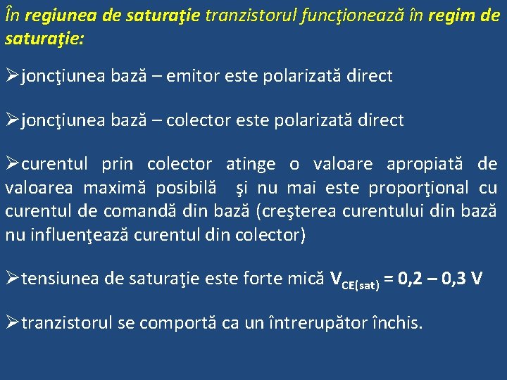 În regiunea de saturaţie tranzistorul funcţionează în regim de saturaţie: Øjoncţiunea bază – emitor