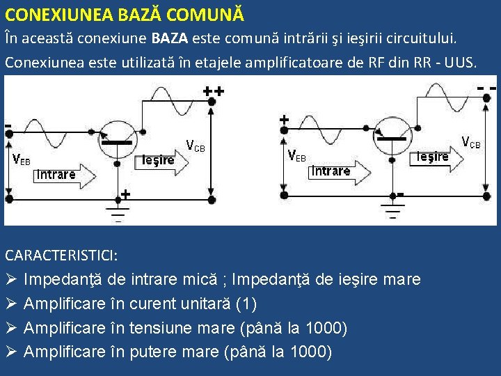 CONEXIUNEA BAZĂ COMUNĂ În această conexiune BAZA este comună intrării şi ieşirii circuitului. Conexiunea