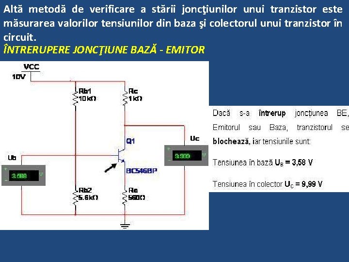 Altă metodă de verificare a stării joncţiunilor unui tranzistor este măsurarea valorilor tensiunilor din