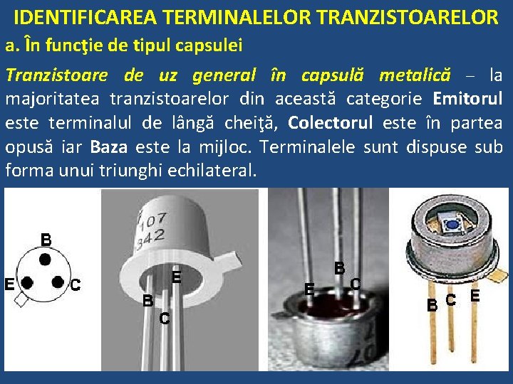 IDENTIFICAREA TERMINALELOR TRANZISTOARELOR a. În funcţie de tipul capsulei Tranzistoare de uz general în