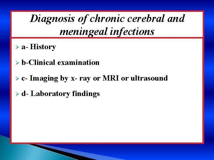 Diagnosis of chronic cerebral and meningeal infections Ø a- History Ø b-Clinical examination Ø