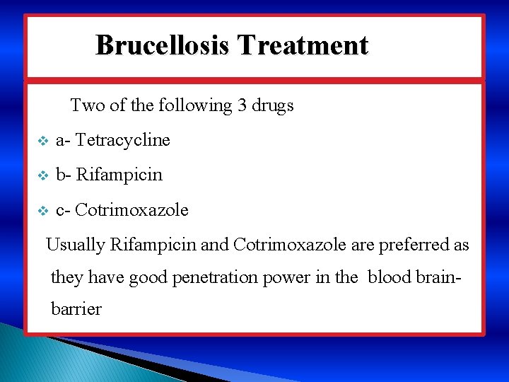 Brucellosis Treatment Two of the following 3 drugs v a- Tetracycline v b- Rifampicin