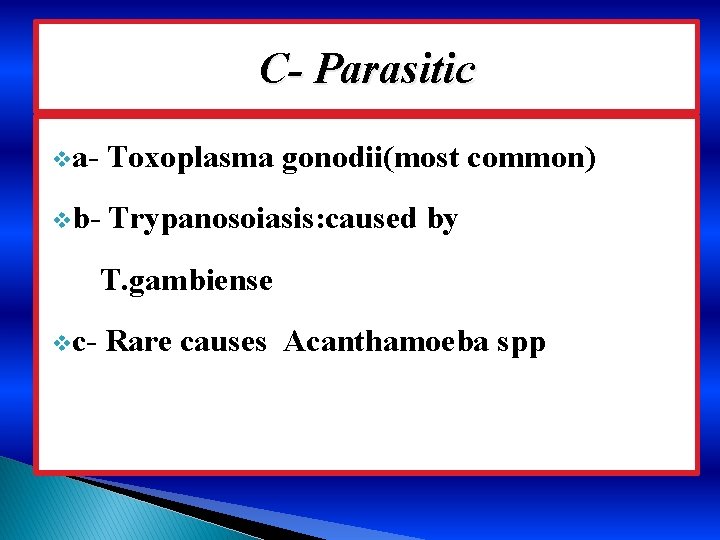C- Parasitic va- Toxoplasma gonodii(most common) vb- Trypanosoiasis: caused by T. gambiense vc- Rare