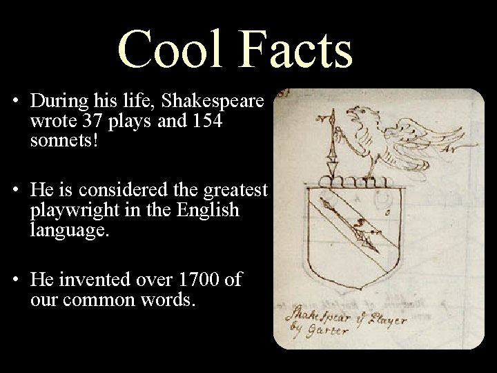 Cool Facts • During his life, Shakespeare wrote 37 plays and 154 sonnets! •