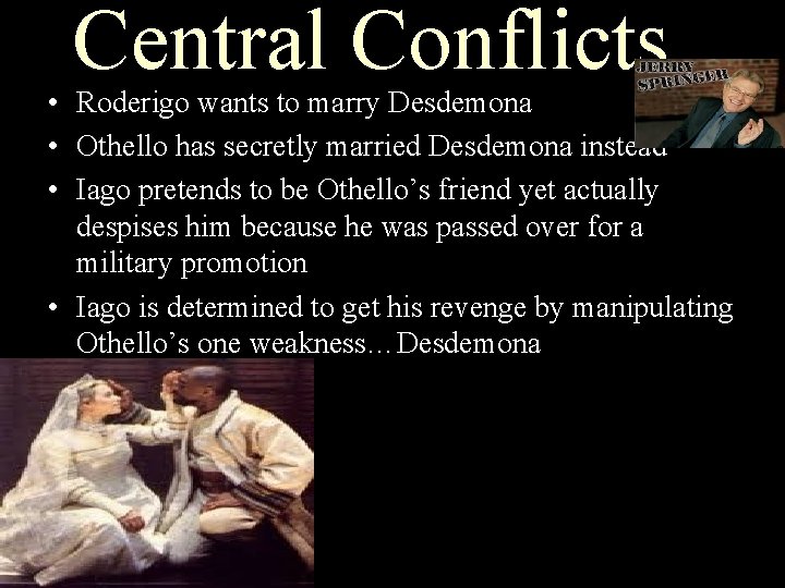 Central Conflicts • Roderigo wants to marry Desdemona • Othello has secretly married Desdemona
