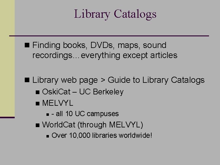 Library Catalogs n Finding books, DVDs, maps, sound recordings…everything except articles n Library web