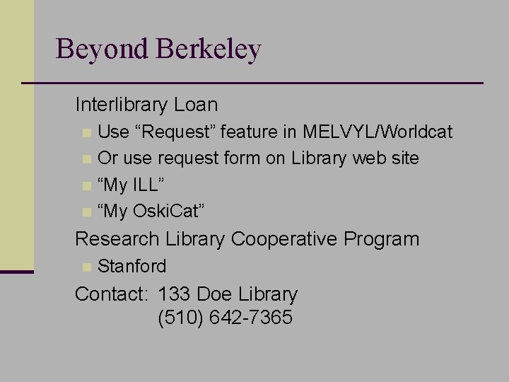 Beyond Berkeley n Interlibrary Loan n Use “Request” feature in MELVYL/Worldcat n Or use