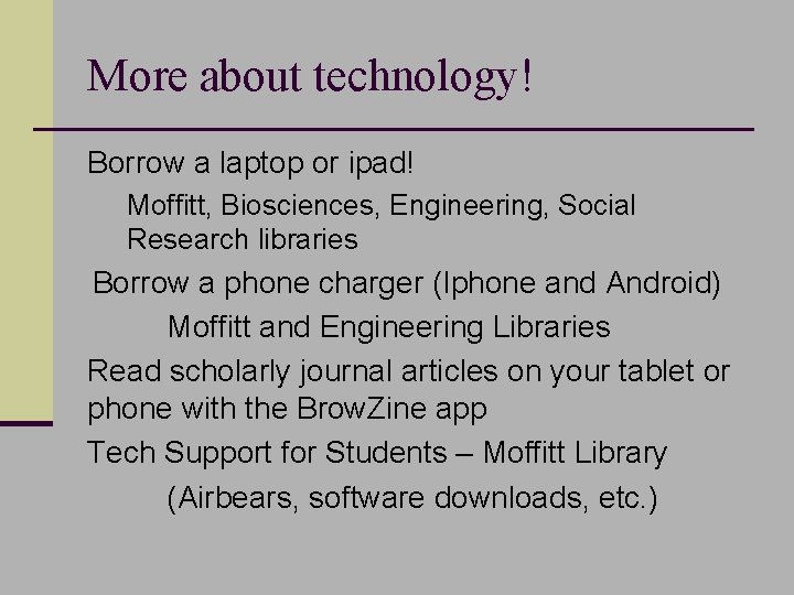 More about technology! Borrow a laptop or ipad! Moffitt, Biosciences, Engineering, Social Research libraries