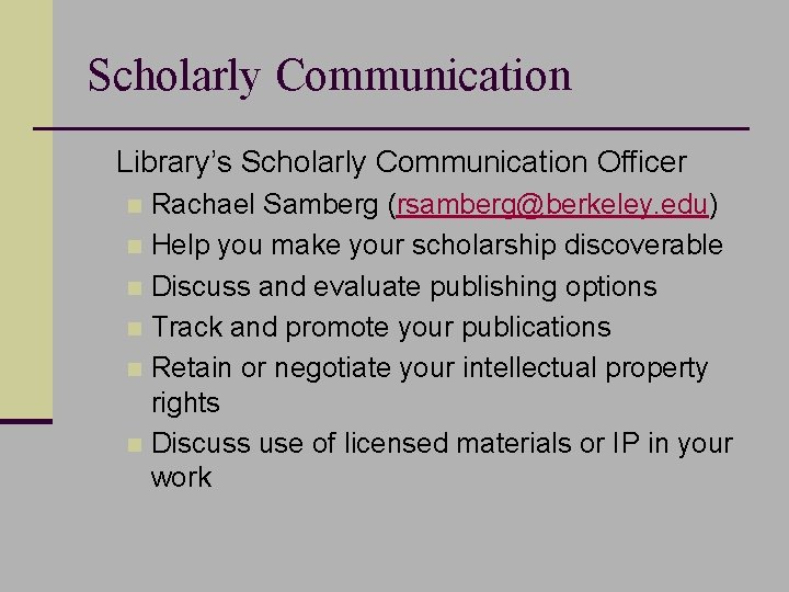 Scholarly Communication n Library’s Scholarly Communication Officer n Rachael Samberg (rsamberg@berkeley. edu) n Help