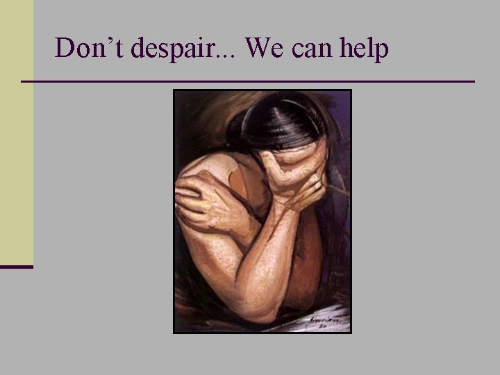 Don’t despair. . . We can help 