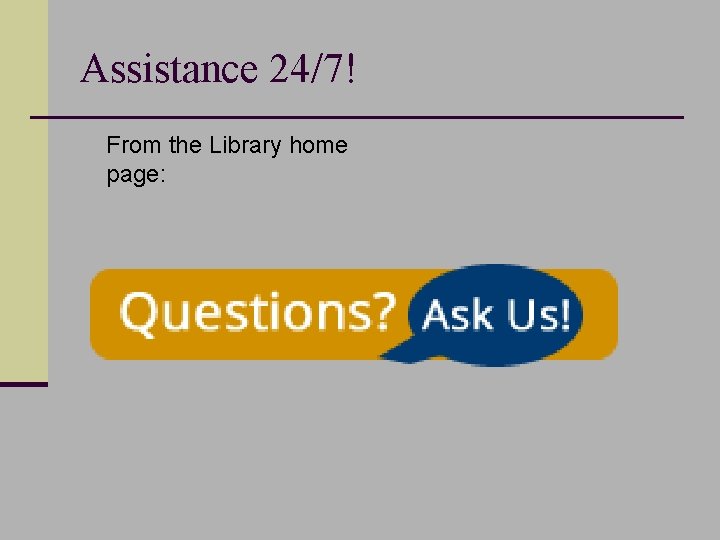 Assistance 24/7! n From the Library home page: 