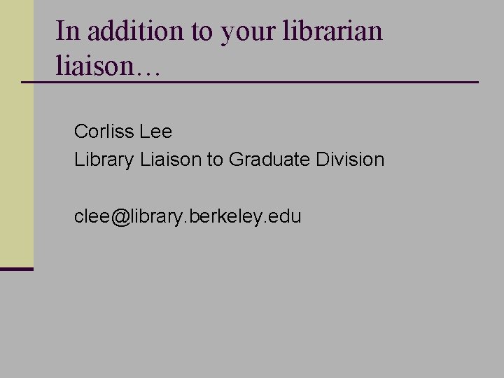 In addition to your librarian liaison… n Corliss Lee n Library Liaison to Graduate