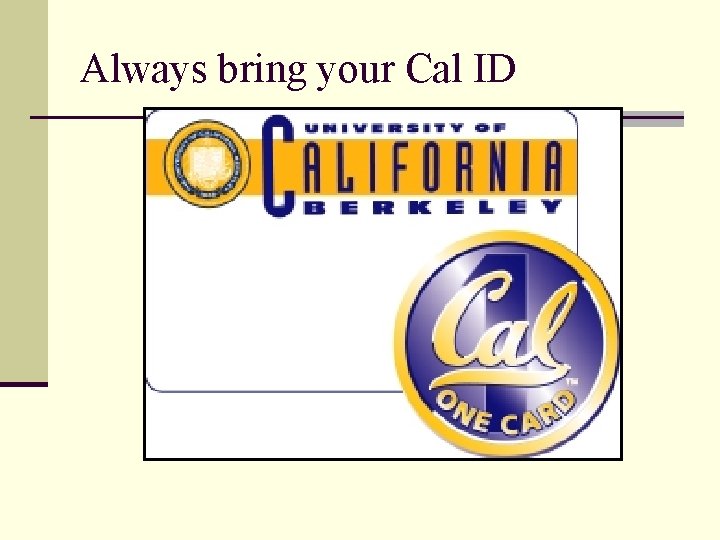 Always bring your Cal ID 