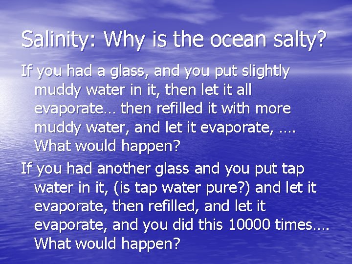 Salinity: Why is the ocean salty? If you had a glass, and you put