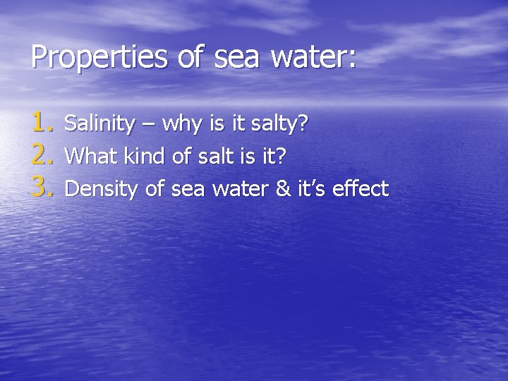 Properties of sea water: 1. 2. 3. Salinity – why is it salty? What